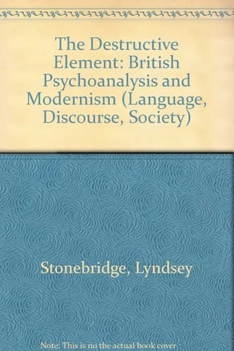 The Destructive Element British Psychoanalysis and Modernism