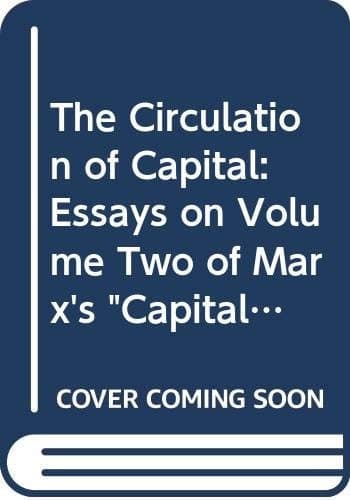 The Circulation of Capital Essays on Volume Two of Marx's Capital