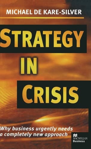 Strategy in Crisis Why Business Urgently Needs a Completely New Approach