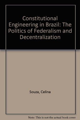 Constitutional Engineering in Brazil The Politics of Federalism and Decentralization