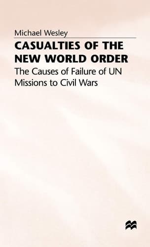 Casualties of the New World Order The Causes of Failure of UN Missions to Civil Wars