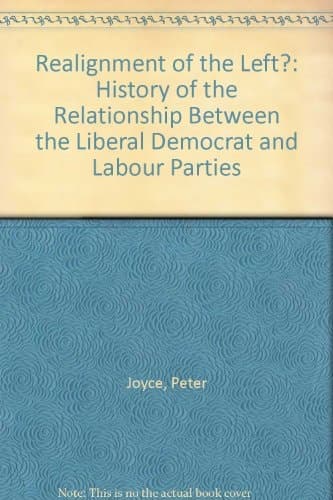 Realignment of the Left? A History of the Relationship Between the Liberal Democrat and Labour Parties