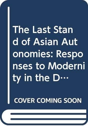 The Last Stand of Asian Autonomies Responses to Modernity in the Diverse States of Southeast Asia and Korea, 1750-1900