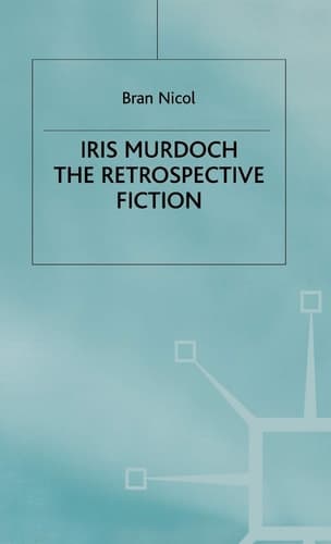 Iris Murdoch The Retrospective Fiction