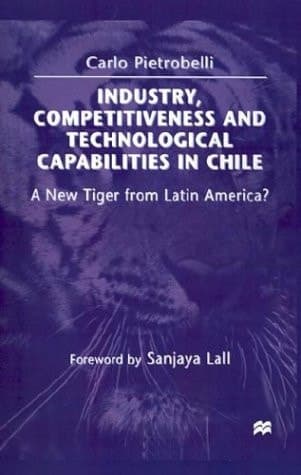 Industry, Competitiveness, and Technological Capabilities in Chile A New Tiger from Latin America?