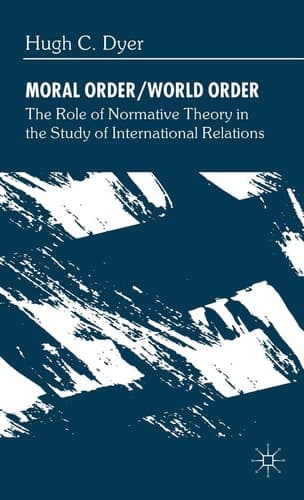 Moral Order/World Order The Role of Normative Theory in the Study of International Relations