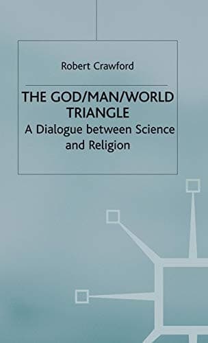 The God/Man/World Triangle A Dialogue Between Science and Religion