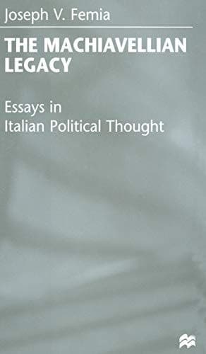 The Machiavellian Legacy Essays in Italian Political Thought