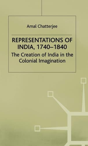 Representations of India, 1740-1840 The Creation of India in the Colonial Imagination