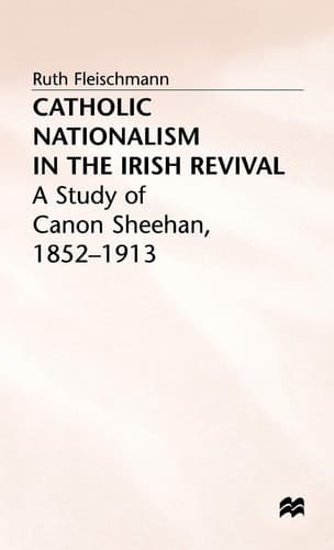 Catholic Nationalism in the Irish Revival A Study of Canon Sheehan, 1852-1913
