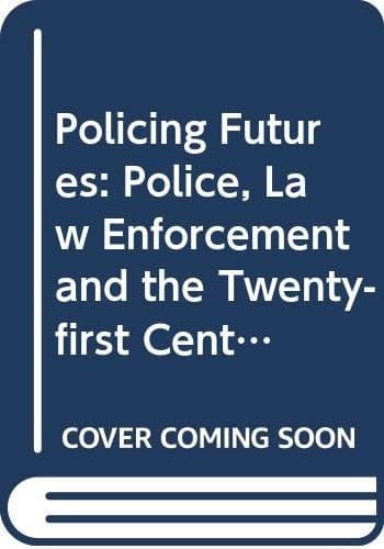 Policing Futures The Police, Law Enforcement, and the Twenty-first Century