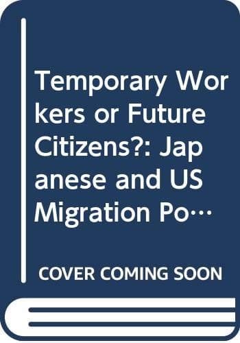 Temporary Workers Or Future Citizens? Japanese and US Migration Policies