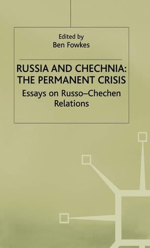 Russia and Chechnia: The Permanent Crisis Essays on Russo-Chechen Relations