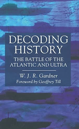 Decoding History The Battle of the Atlantic and Ultra