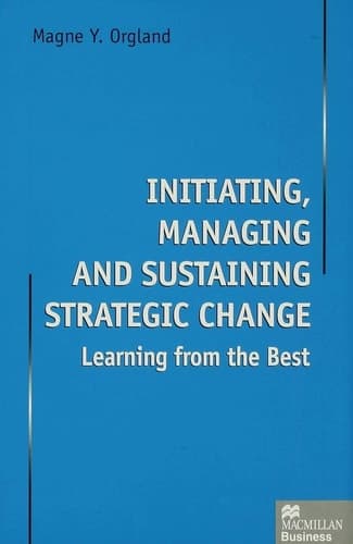 Initiating, Managing and Sustaining Strategic Change Learning from the Best