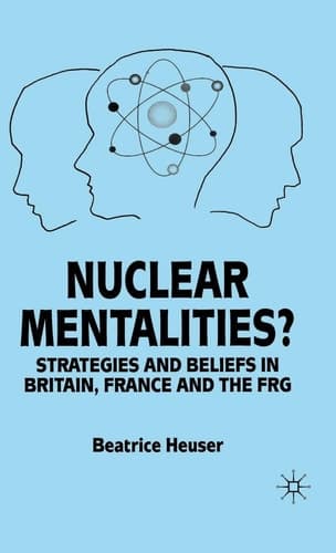 Nuclear Mentalities? Strategies and Beliefs in Britain, France and the FRG