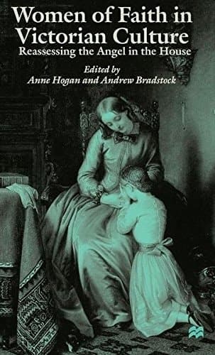 Women of Faith in Victorian Culture Reassessing the 'Angel in the House'