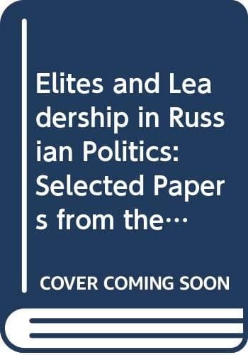 Elites and Leadership in Russian Politics Selected Papers from the Fifth World Congress of Central and East European Studies, Warsaw, 1995