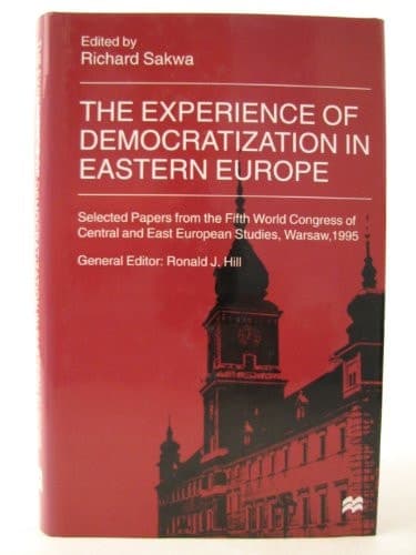 The Experience of Democratization in Eastern Europe: Selected Papers from the Fifth World Congress of Central and East European Studies, 1995 (Council for Central & East European Studies)