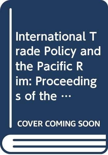 International Trade Policy and the Pacific Rim Proceedings of the IEA Conference Held in Sydney, Australia