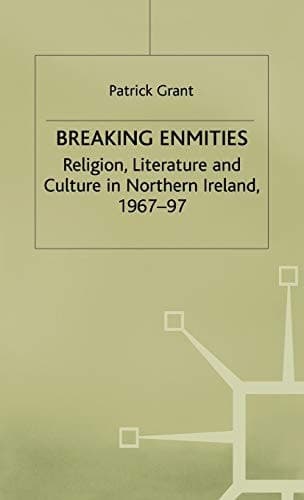 Breaking Enmities Religion, Literature and Culture in Northern Ireland, 1967-1997