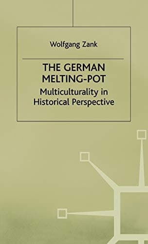 The German Melting Pot Multiculturality in Historical Perspective