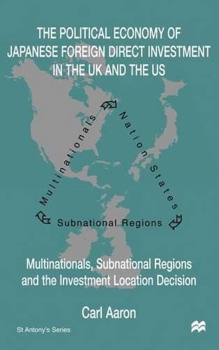 The Political Economy of Japanese Foreign Direct Investment in the UK and the US Multinationals, Subnational Regions and the Investment Location Decision