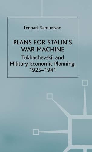Plans for Stalin's War-Machine Tukhachevskii and Military-Economic Planning, 1925-1941