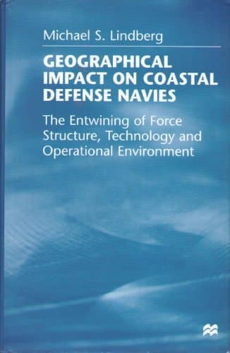 Geographical Impact on Coastal Defense Navies The Entwining of Force Structure, Technology and Operational Environment
