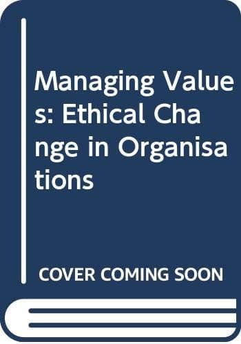Managing Values Ethical Change in Organisations