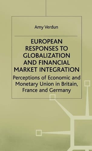European Responses to Globalization and Financial Market Integration Perceptions of Economic and Monetary Union in Britain, France and Germany
