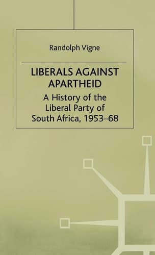 Liberals against Apartheid A History of the Liberal Party of South Africa, 1953-68