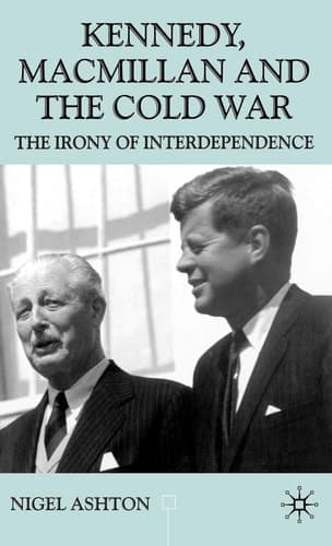 Kennedy, Macmillan and the Cold War The Irony of Interdependence