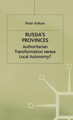 Russia's Provinces Authoritarian Transformation versus Local Autonomy?