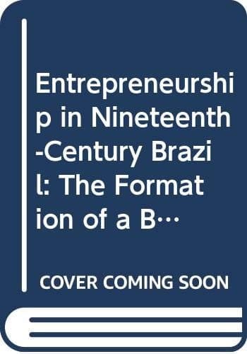 Entrepreneurship in Nineteenth-century Brazil The Formation of a Business Environment