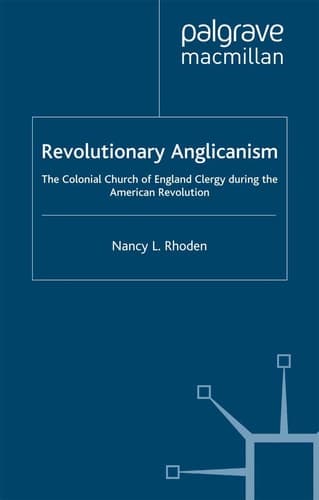 Revolutionary Anglicanism The Colonial Church of England Clergy during the American Revolution