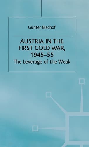 Austria in the First Cold War, 1945-55 The Leverage of the Weak