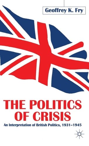 The Politics of Crisis An Interpretation of British Politics, 1931–1945