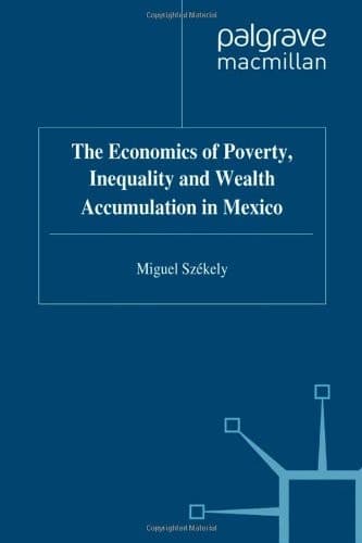 The Economics of Poverty, Inequality and Wealth Accumulation in Mexico
