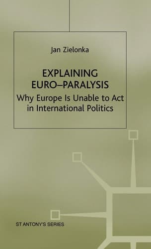 Explaining Euro-paralysis Why Europe is Unable to Act in International Politics