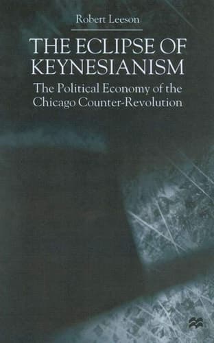 The Eclipse of Keynesianism The Political Economy of the Chicago Counter-Revolution