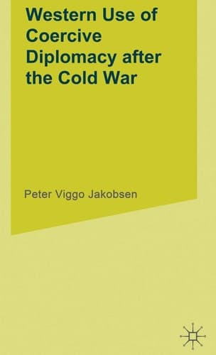 Western Use of Coercive Diplomacy after the Cold War A Challenge for Theory and Practice