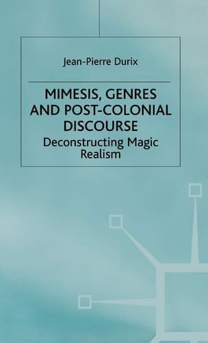 Mimesis, Genres, and Post-colonial Discourse Deconstructing Magic Realism
