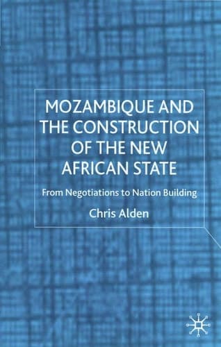 Mozambique and the Construction of the New African State From Negotiations to Nation Building