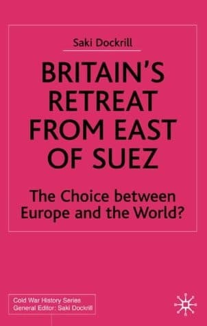 Britain’s Retreat from East of Suez The Choice between Europe and the World?