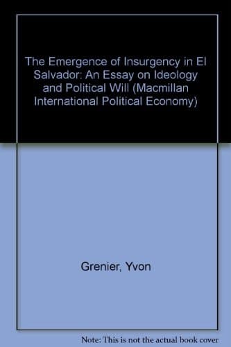 The Emergence of Insurgency in El Salvador: An Essay on Ideology and Political Will (Macmillan International Political Economy)
