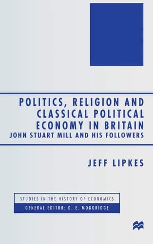 Politics, Religion and Classical Political Economy in Britain John Stuart Mill and his Followers
