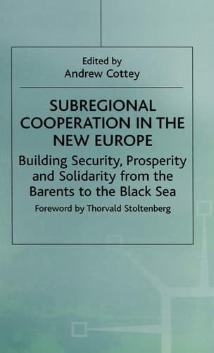 Subregional Cooperation in the New Europe Building Security, Prosperity and Solidarity from the Barents to the Black Sea