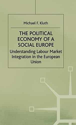 The Political Economy of a 'Social Europe' Understanding Labour Market Integration in the European Union