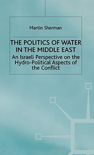 The Politics of Water in the Middle East An Israeli Perspective on the Hydro-political Aspects of the Conflict